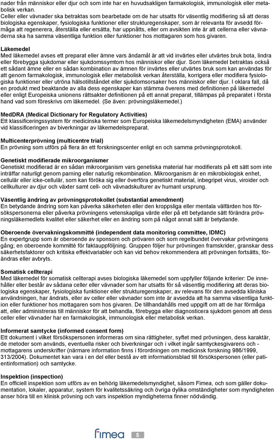 för avsedd förmåga att regenerera, återställa eller ersätta, har uppnåtts, eller om avsikten inte är att cellerna eller vävnaderna ska ha samma väsentliga funktion eller funktioner hos mottagaren som