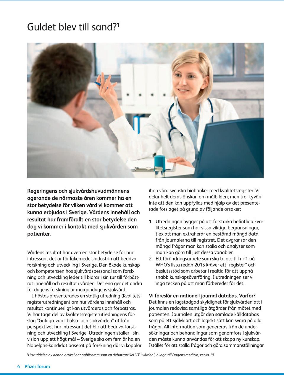 Vårdens resultat har även en stor betydelse för hur intressant det är för läkemedelsindustrin att bedriva forskning och utveckling i Sverige.