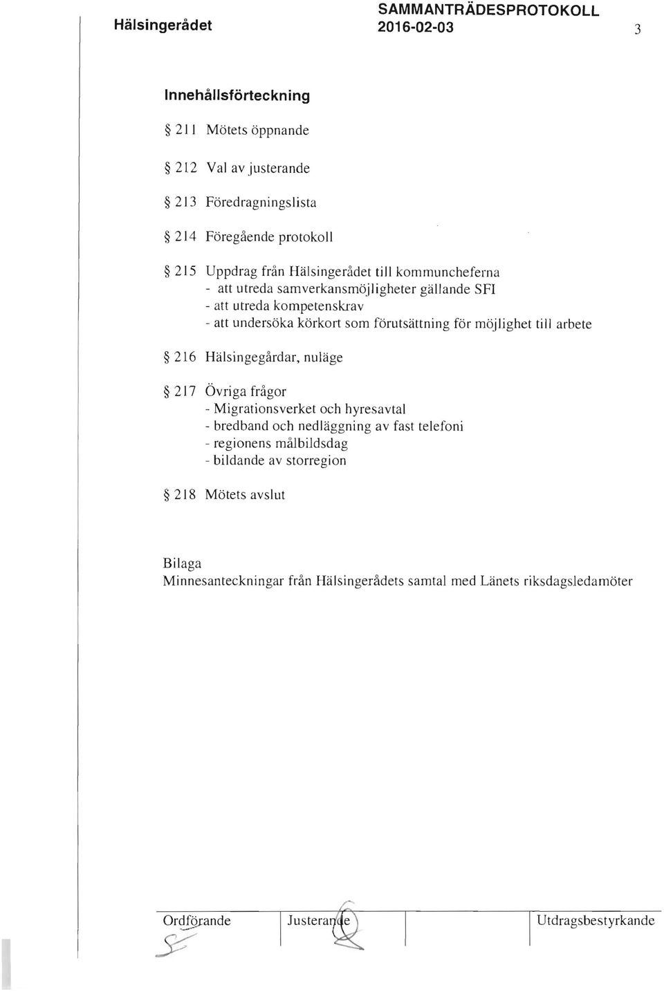 möjlighet till arbete 216 Hälsingegårdar, nuläge 217 Övriga frågor - Migrationsverket och hyresavtal - bredband och nedläggning av fast telefoni -