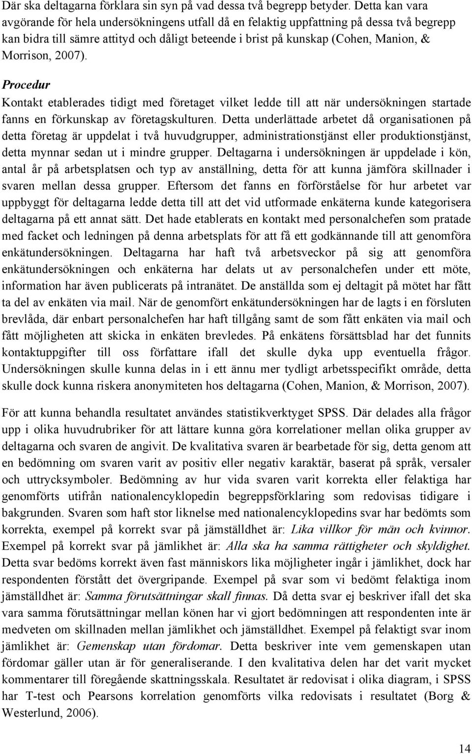 Morrison, 2007). Procedur Kontakt etablerades tidigt med företaget vilket ledde till att när undersökningen startade fanns en förkunskap av företagskulturen.