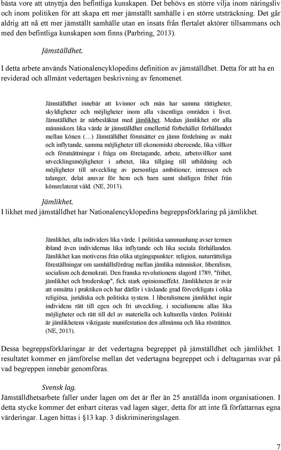 I detta arbete används Nationalencyklopedins definition av jämställdhet. Detta för att ha en reviderad och allmänt vedertagen beskrivning av fenomenet.