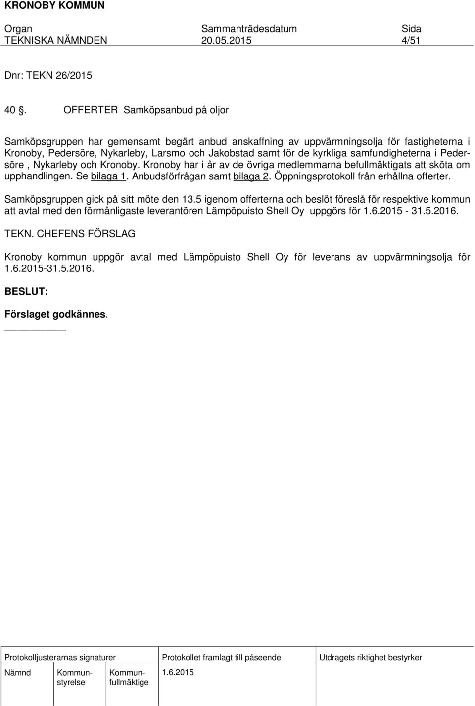 samfundigheterna i Pedersöre, Nykarleby och Kronoby. Kronoby har i år av de övriga medlemmarna befullmäktigats att sköta om upphandlingen. Se bilaga 1. Anbudsförfrågan samt bilaga 2.