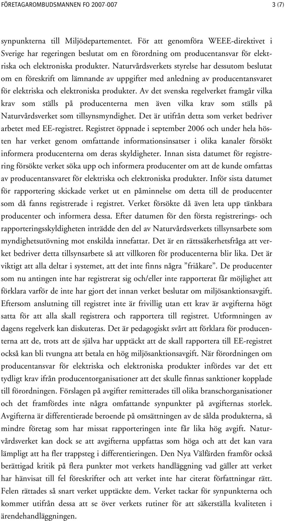 Naturvårdsverkets styrelse har dessutom beslutat om en föreskrift om lämnande av uppgifter med anledning av producentansvaret för elektriska och elektroniska produkter.