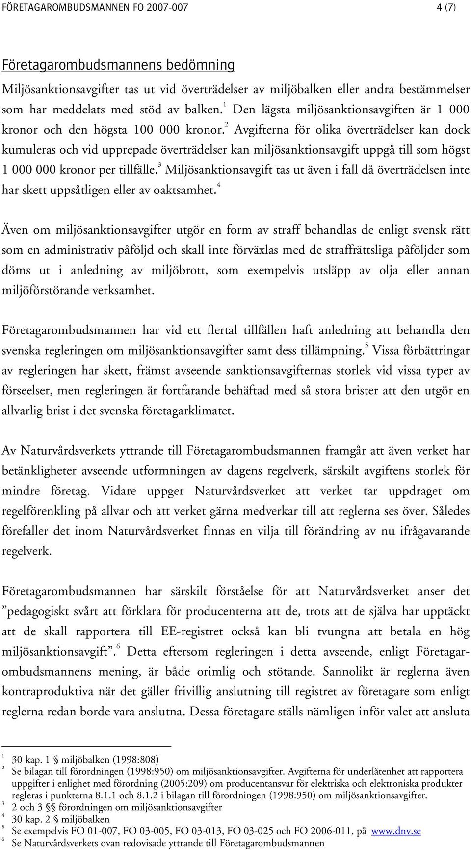 2 Avgifterna för olika överträdelser kan dock kumuleras och vid upprepade överträdelser kan miljösanktionsavgift uppgå till som högst 1 000 000 kronor per tillfälle.