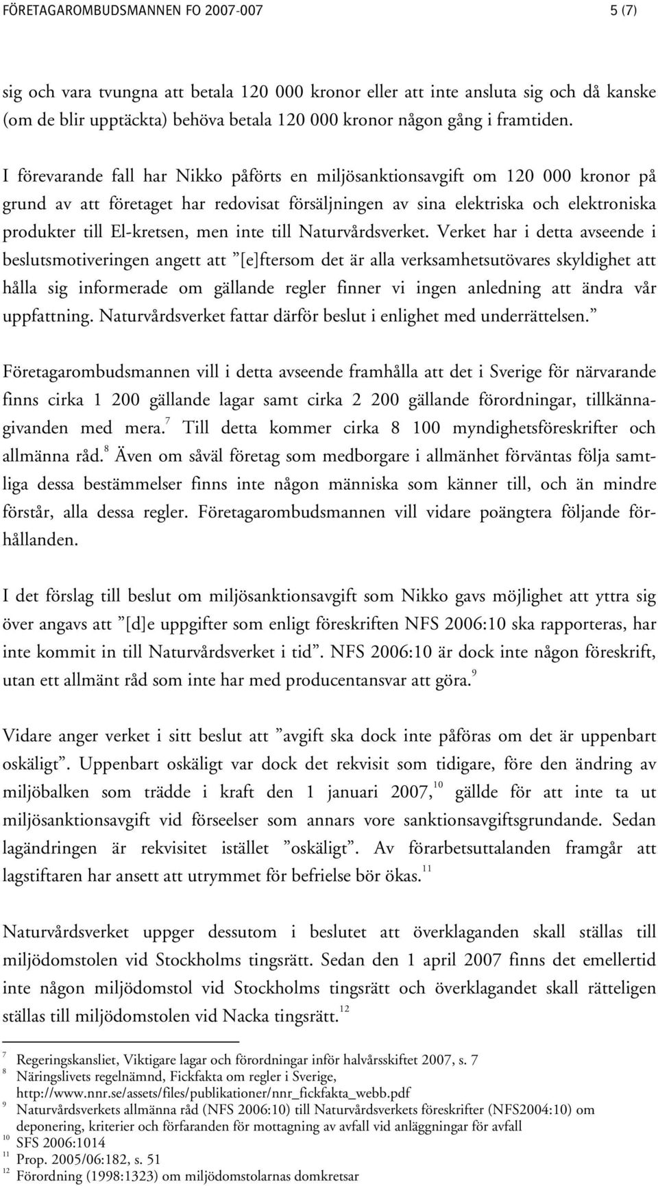 I förevarande fall har Nikko påförts en miljösanktionsavgift om 120 000 kronor på grund av att företaget har redovisat försäljningen av sina elektriska och elektroniska produkter till El-kretsen, men