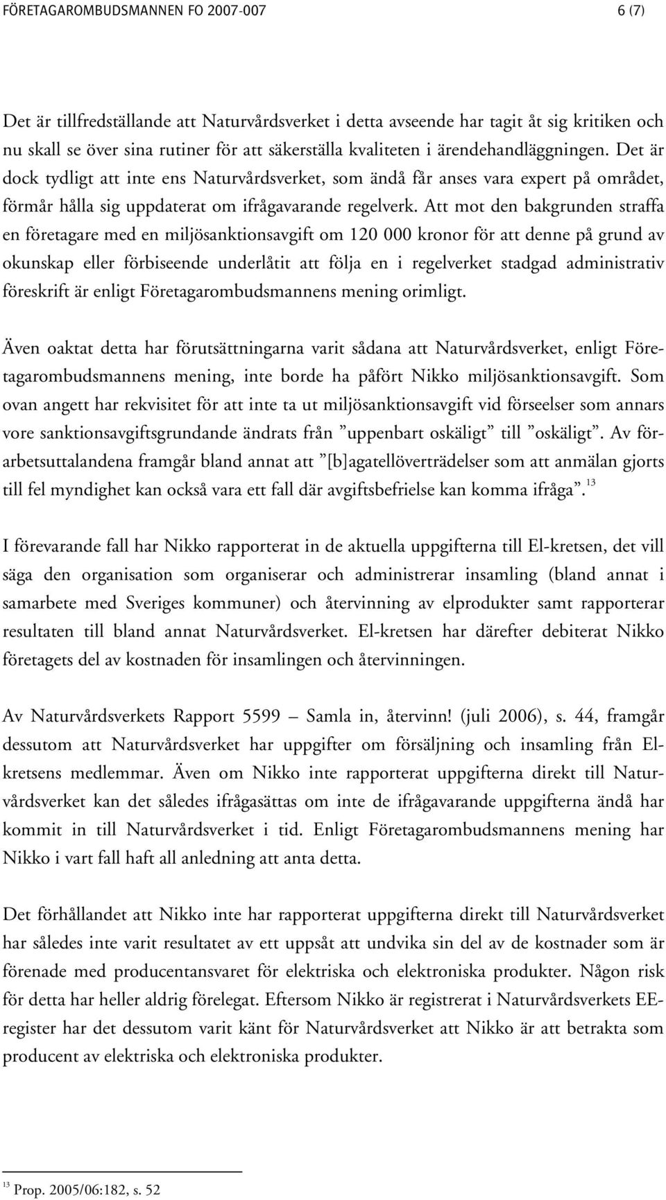 Att mot den bakgrunden straffa en företagare med en miljösanktionsavgift om 120 000 kronor för att denne på grund av okunskap eller förbiseende underlåtit att följa en i regelverket stadgad