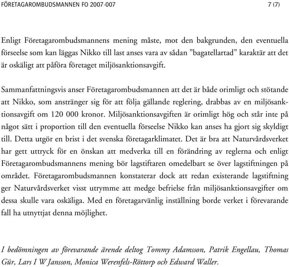 Sammanfattningsvis anser Företagarombudsmannen att det är både orimligt och stötande att Nikko, som anstränger sig för att följa gällande reglering, drabbas av en miljösanktionsavgift om 120 000