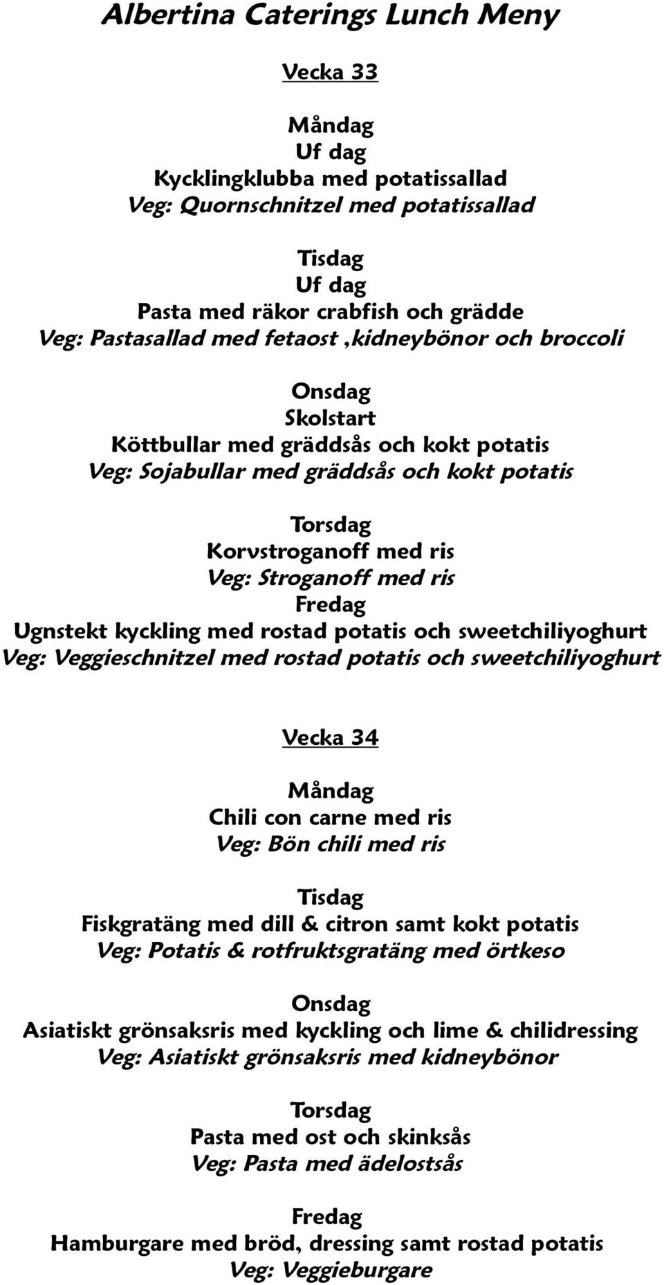 Veggieschnitzel med rostad potatis och sweetchiliyoghurt Vecka 34 Chili con carne med ris Veg: Bön chili med ris Fiskgratäng med dill & citron samt kokt potatis Veg: Potatis & rotfruktsgratäng med