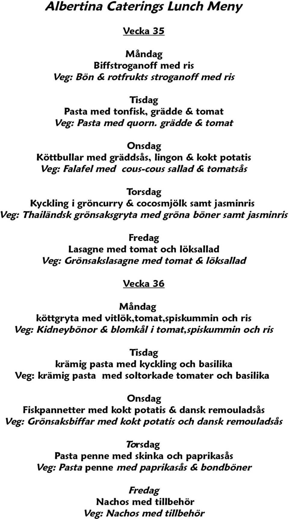 böner samt jasminris Lasagne med tomat och löksallad Veg: Grönsakslasagne med tomat & löksallad Vecka 36 köttgryta med vitlök,tomat,spiskummin och ris Veg: Kidneybönor & blomkål i tomat,spiskummin