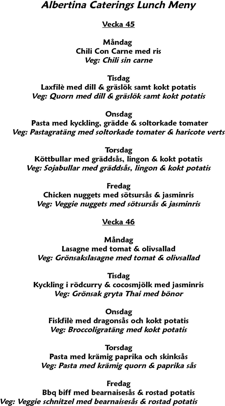 Veggie nuggets med sötsursås & jasminris Vecka 46 Lasagne med tomat & olivsallad Veg: Grönsakslasagne med tomat & olivsallad Kyckling i rödcurry & cocosmjölk med jasminris Veg: Grönsak gryta Thai med