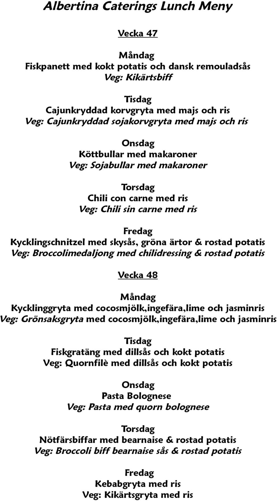 Vecka 48 Kycklinggryta med cocosmjölk,ingefära,lime och jasminris Veg: Grönsaksgryta med cocosmjölk,ingefära,lime och jasminris Fiskgratäng med dillsås och kokt potatis Veg: Quornfilè med dillsås