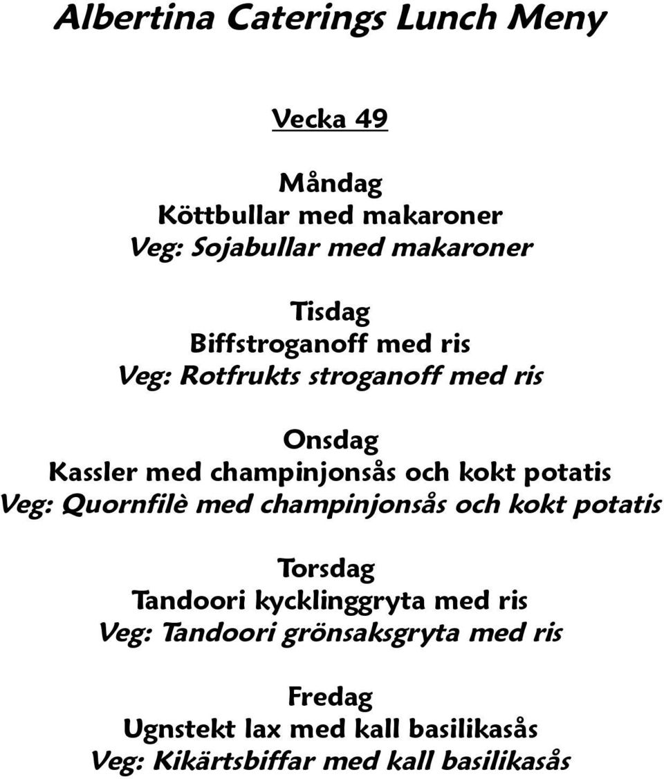 Quornfilè med champinjonsås och kokt potatis Tandoori kycklinggryta med ris Veg: