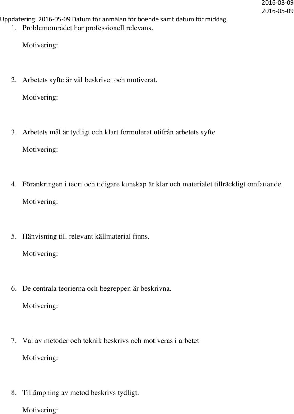 Förankringen i teori och tidigare kunskap är klar och materialet tillräckligt omfattande. 5.