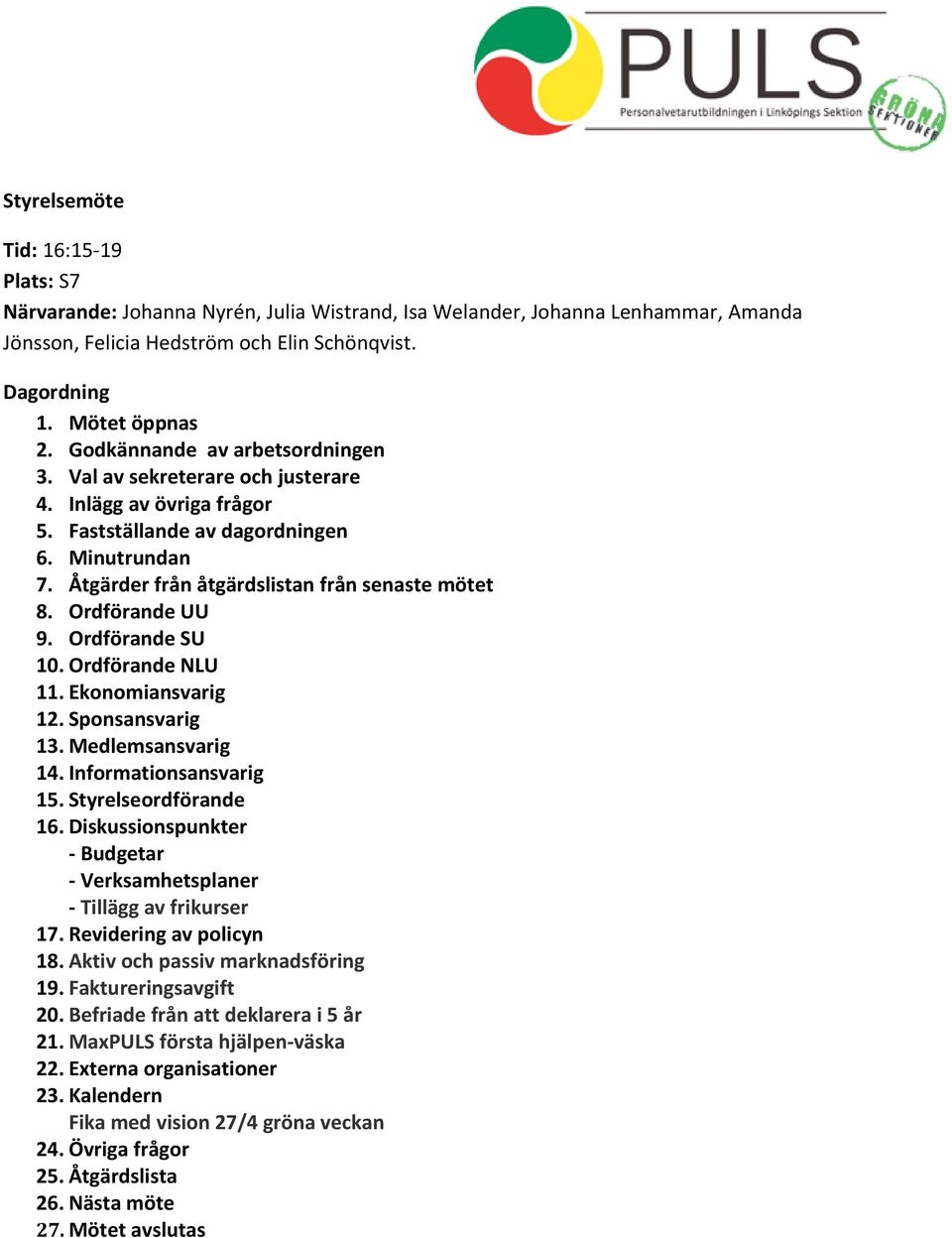 Ordförande UU 9. Ordförande SU 10. Ordförande NLU 11. Ekonomiansvarig 12. Sponsansvarig 13. Medlemsansvarig 14. Informationsansvarig 15. Styrelseordförande 16.