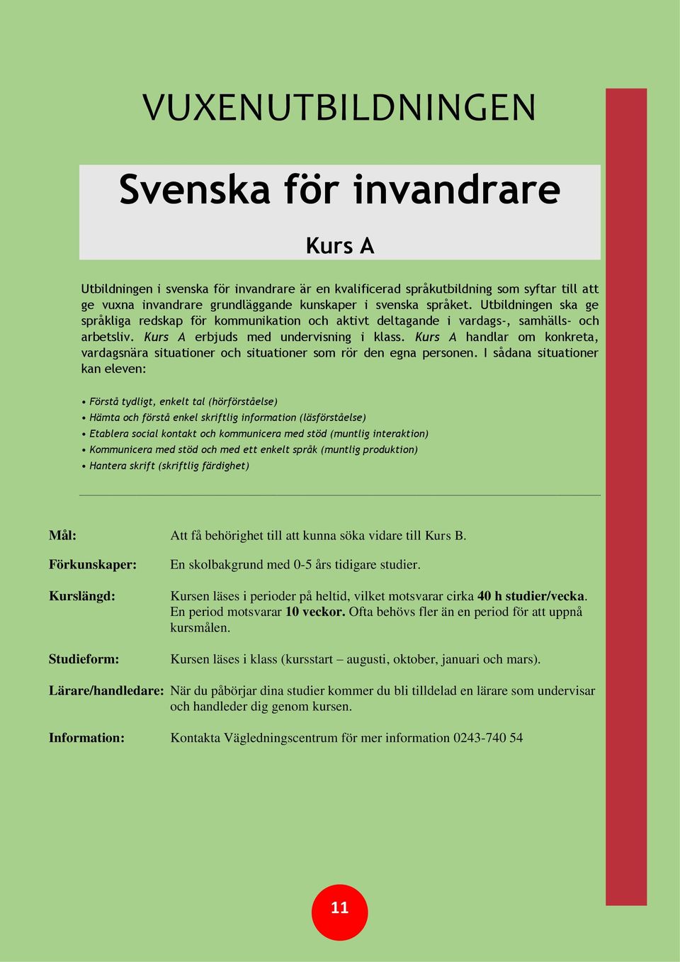 Kurs A handlar om konkreta, vardagsnära situationer och situationer som rör den egna personen.