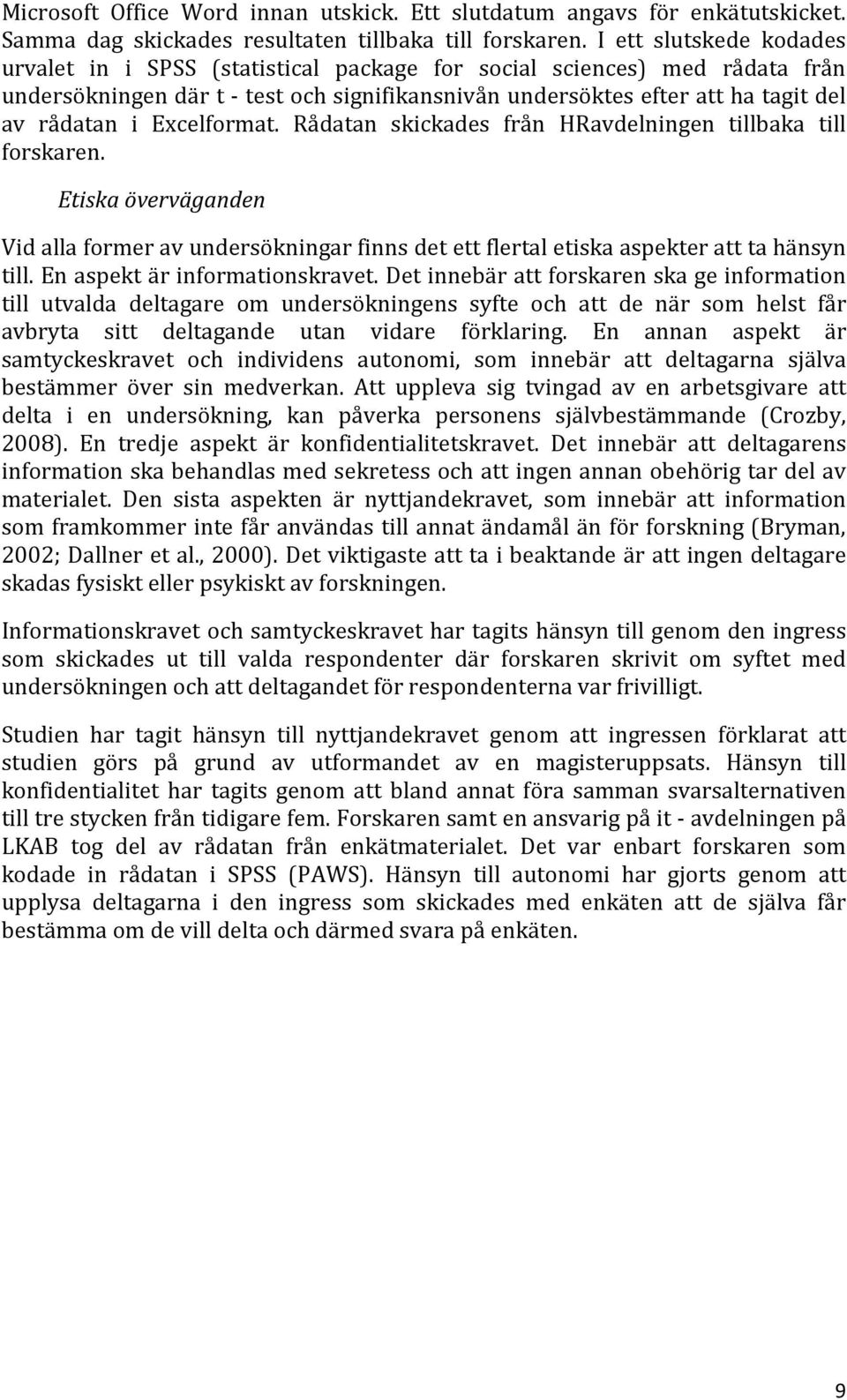 Excelformat. Rådatan skickades från HRavdelningen tillbaka till forskaren. Etiska överväganden Vid alla former av undersökningar finns det ett flertal etiska aspekter att ta hänsyn till.