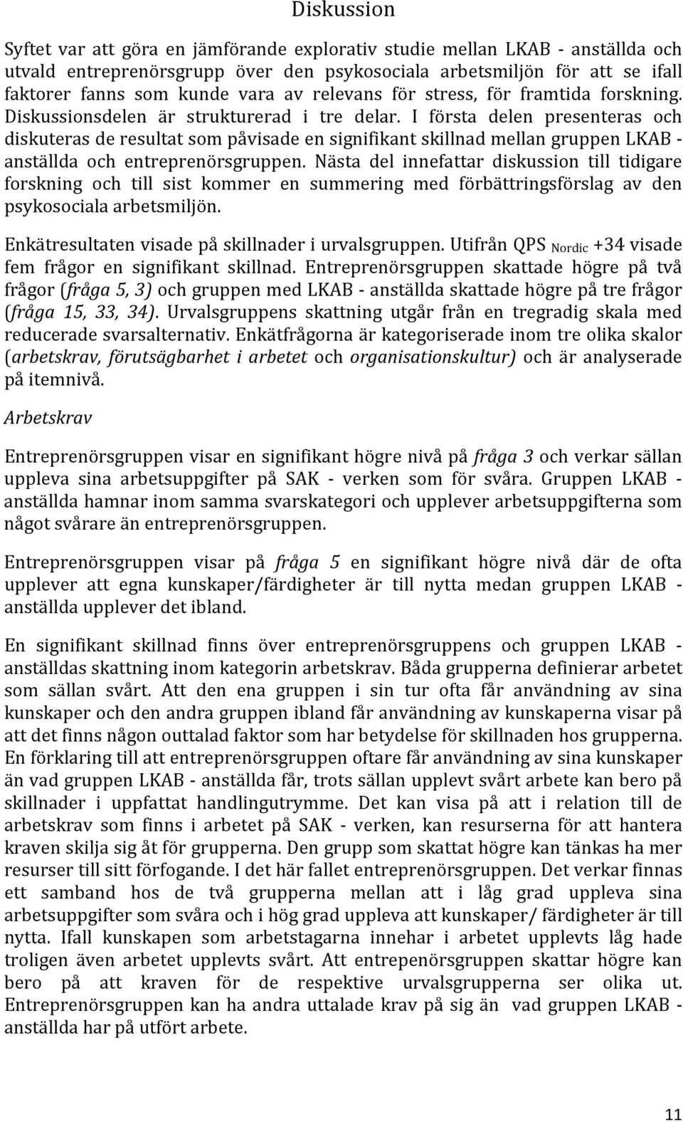 I första delen presenteras och diskuteras de resultat som påvisade en signifikant skillnad mellan gruppen LKAB - anställda och entreprenörsgruppen.
