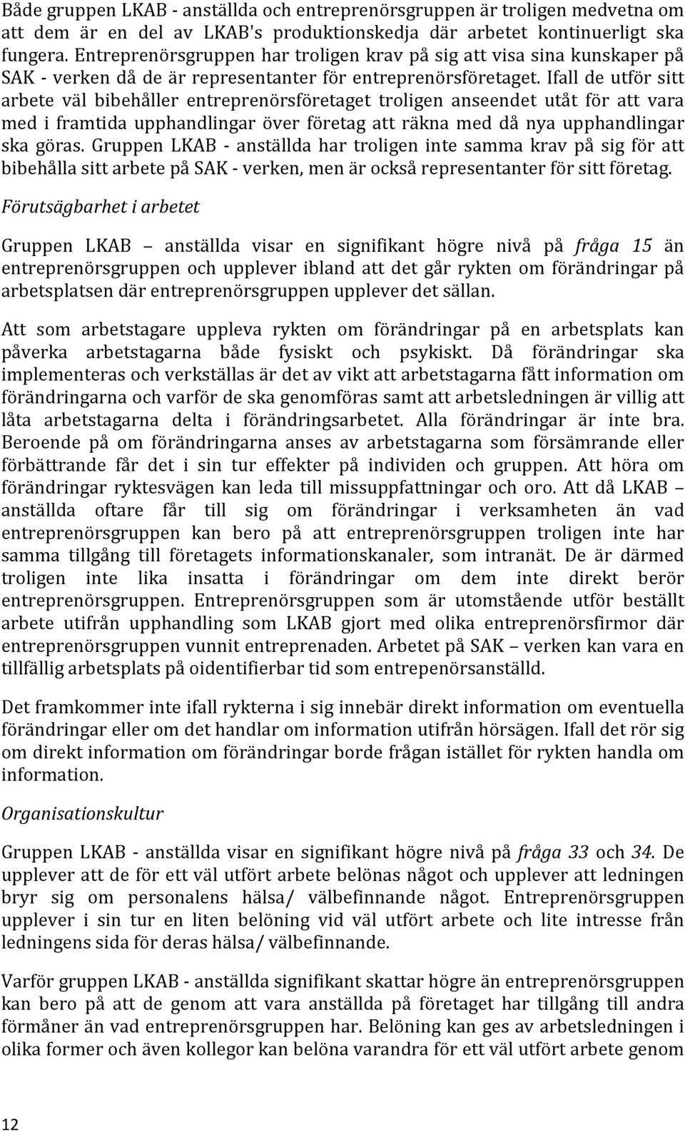 Ifall de utför sitt arbete väl bibehåller entreprenörsföretaget troligen anseendet utåt för att vara med i framtida upphandlingar över företag att räkna med då nya upphandlingar ska göras.