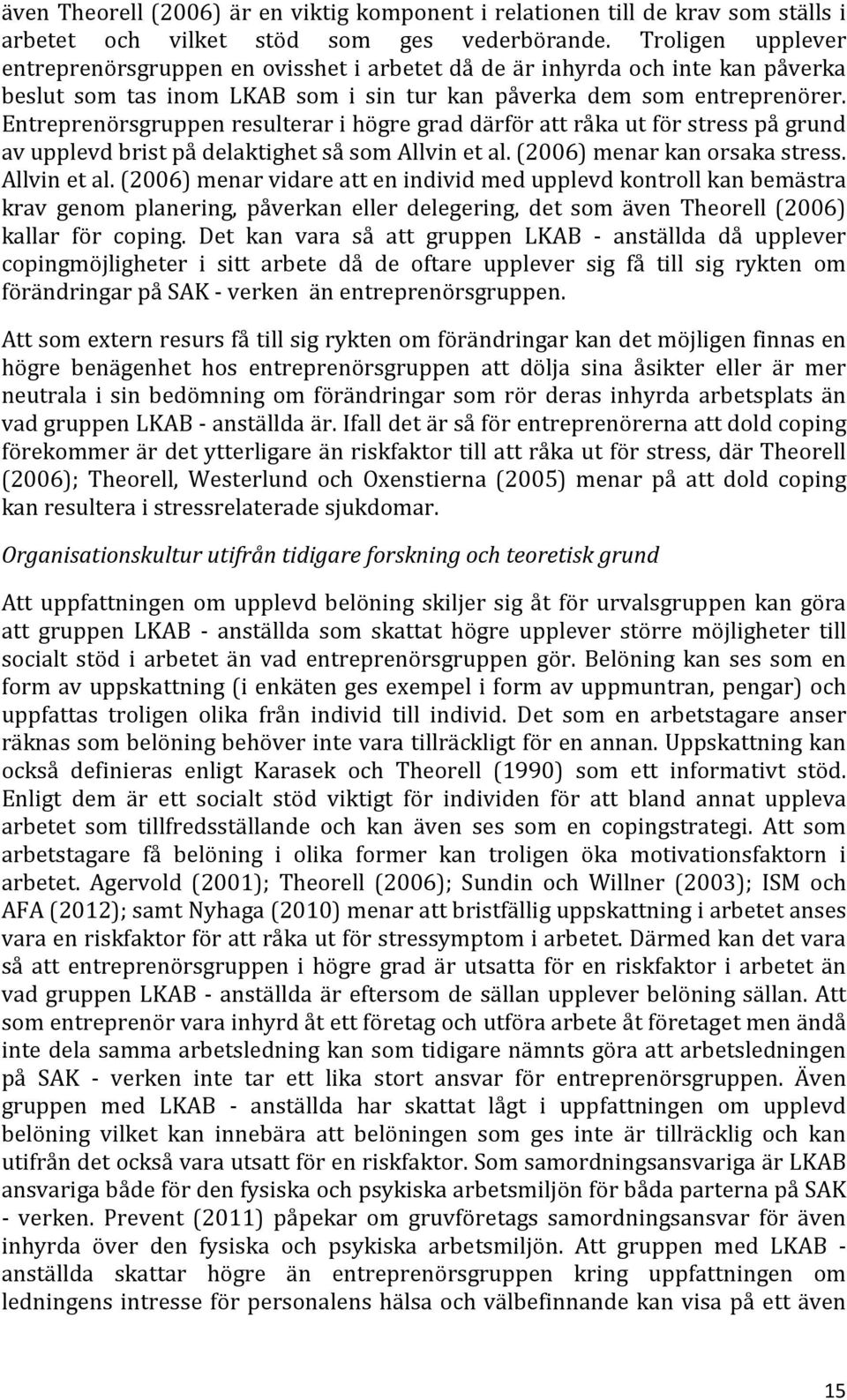 Entreprenörsgruppen resulterar i högre grad därför att råka ut för stress på grund av upplevd brist på delaktighet så som Allvin et al.