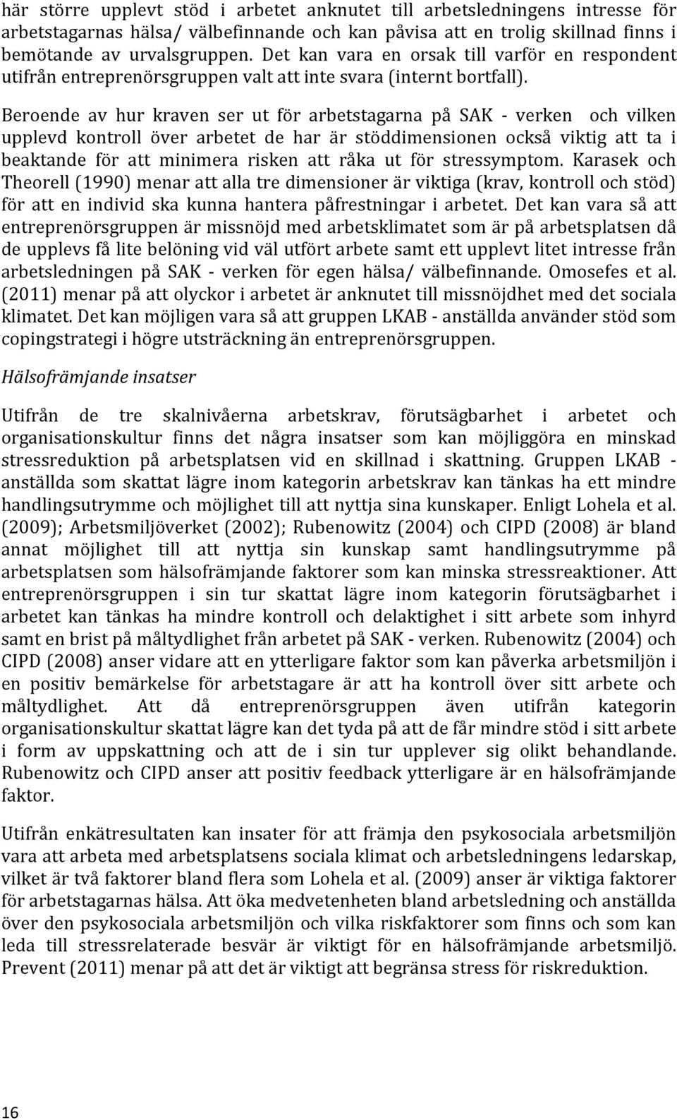 Beroende av hur kraven ser ut för arbetstagarna på SAK - verken och vilken upplevd kontroll över arbetet de har är stöddimensionen också viktig att ta i beaktande för att minimera risken att råka ut