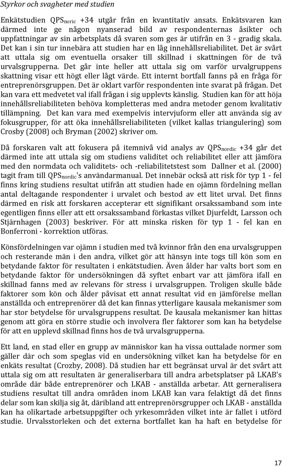 Det kan i sin tur innebära att studien har en låg innehållsreliabilitet. Det är svårt att uttala sig om eventuella orsaker till skillnad i skattningen för de två urvalsgrupperna.