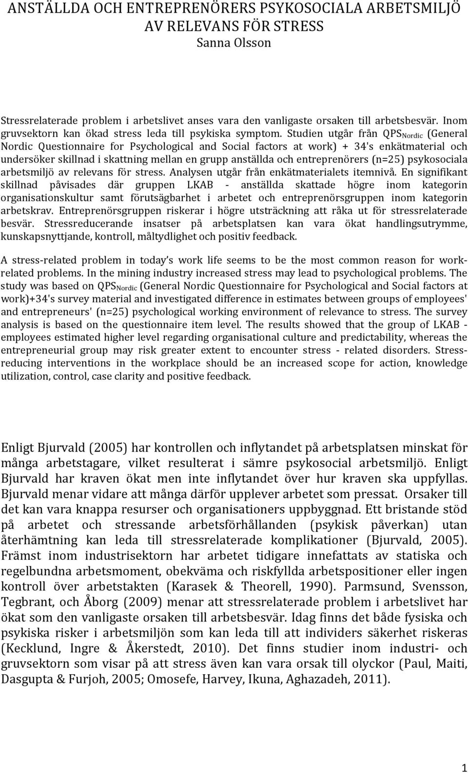 Studien utgår från QPS Nordic (General Nordic Questionnaire for Psychological and Social factors at work) + 34's enkätmaterial och undersöker skillnad i skattning mellan en grupp anställda och