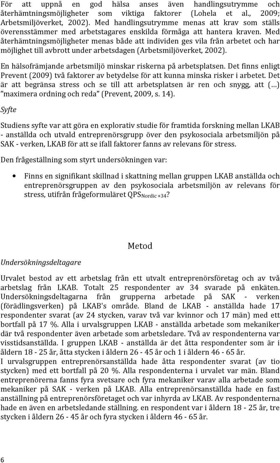 Med återhämtningsmöjligheter menas både att individen ges vila från arbetet och har möjlighet till avbrott under arbetsdagen (Arbetsmiljöverket, 2002).