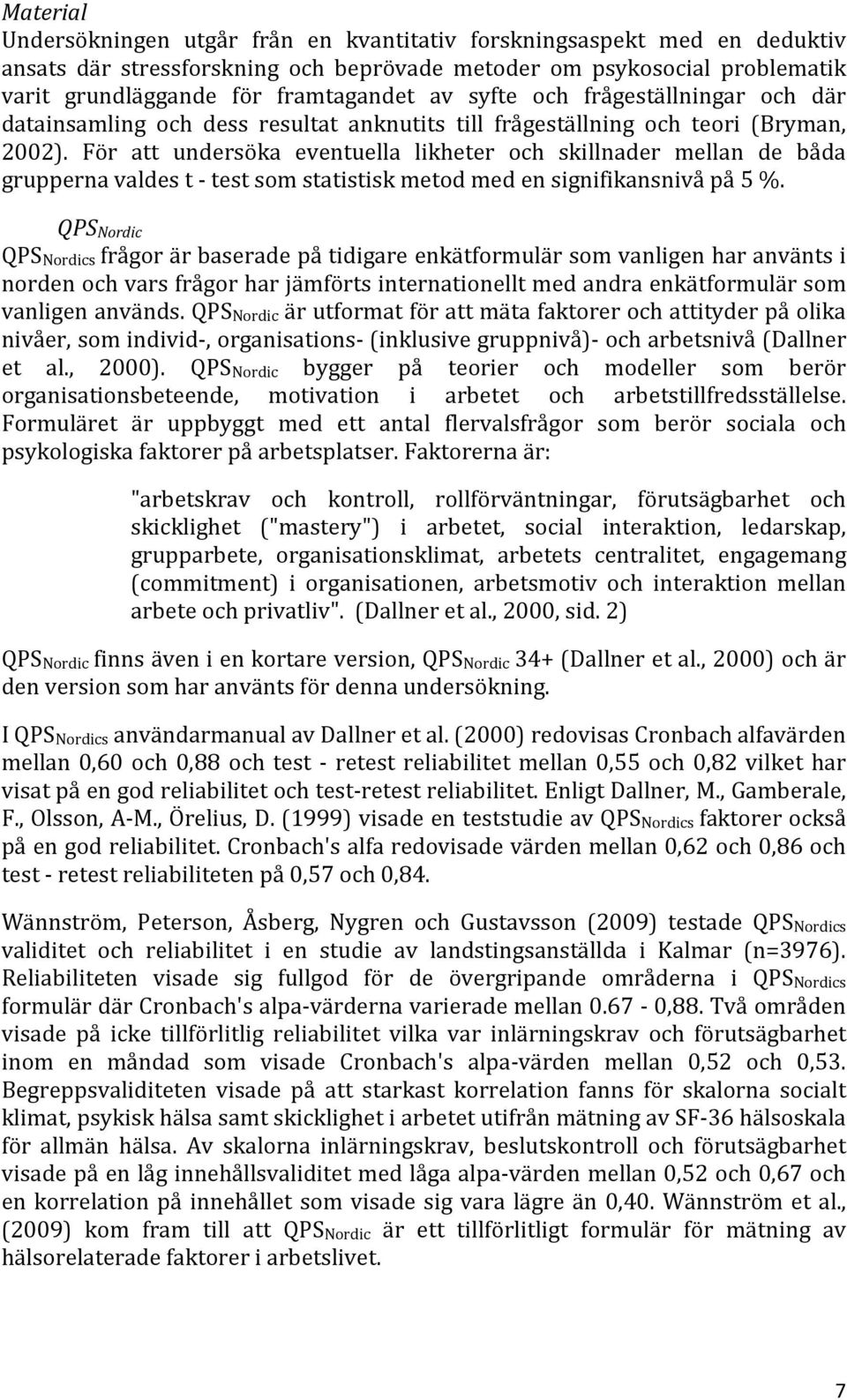 För att undersöka eventuella likheter och skillnader mellan de båda grupperna valdes t - test som statistisk metod med en signifikansnivå på 5 %.