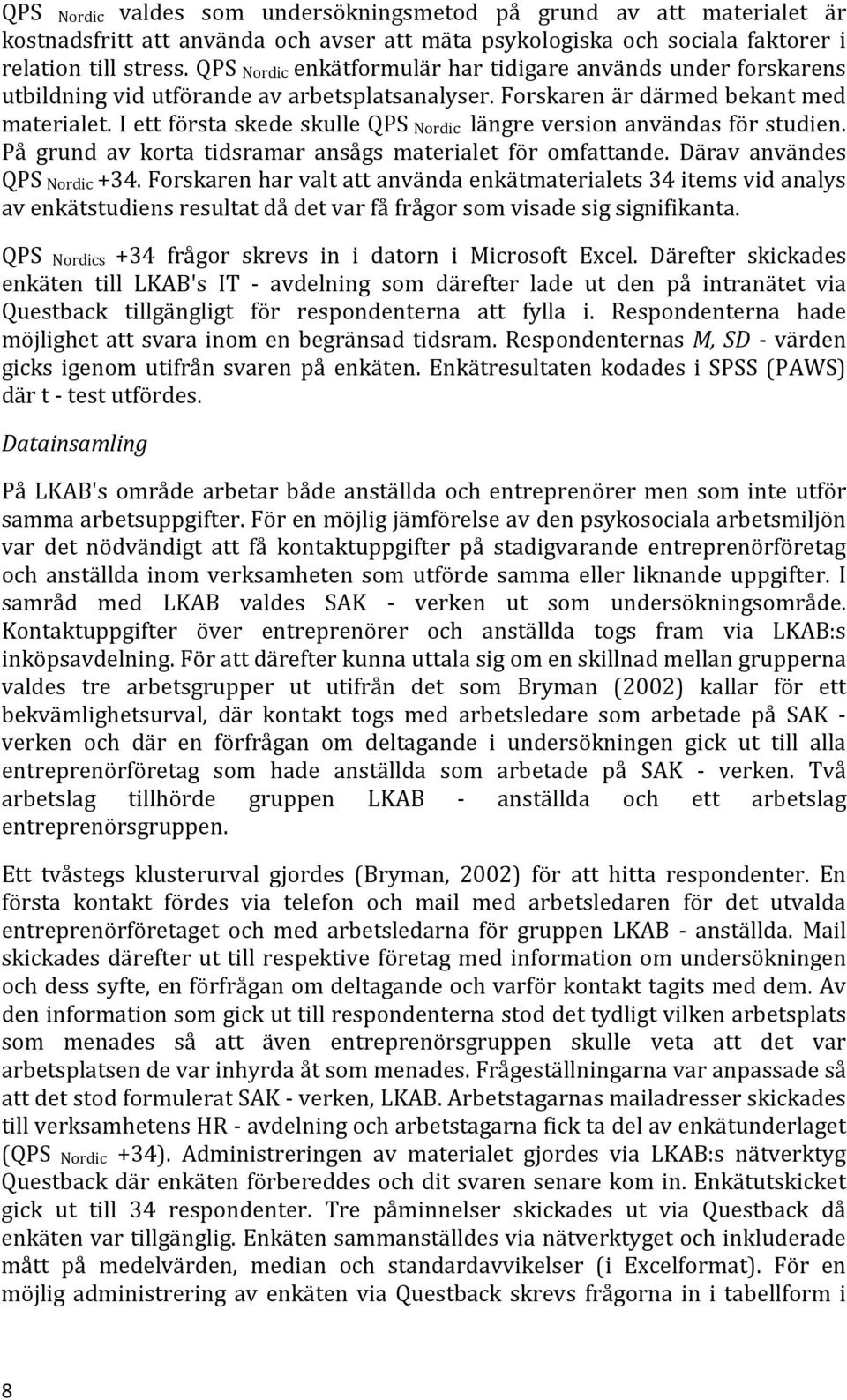 I ett första skede skulle QPS Nordic längre version användas för studien. På grund av korta tidsramar ansågs materialet för omfattande. Därav användes QPS Nordic +34.