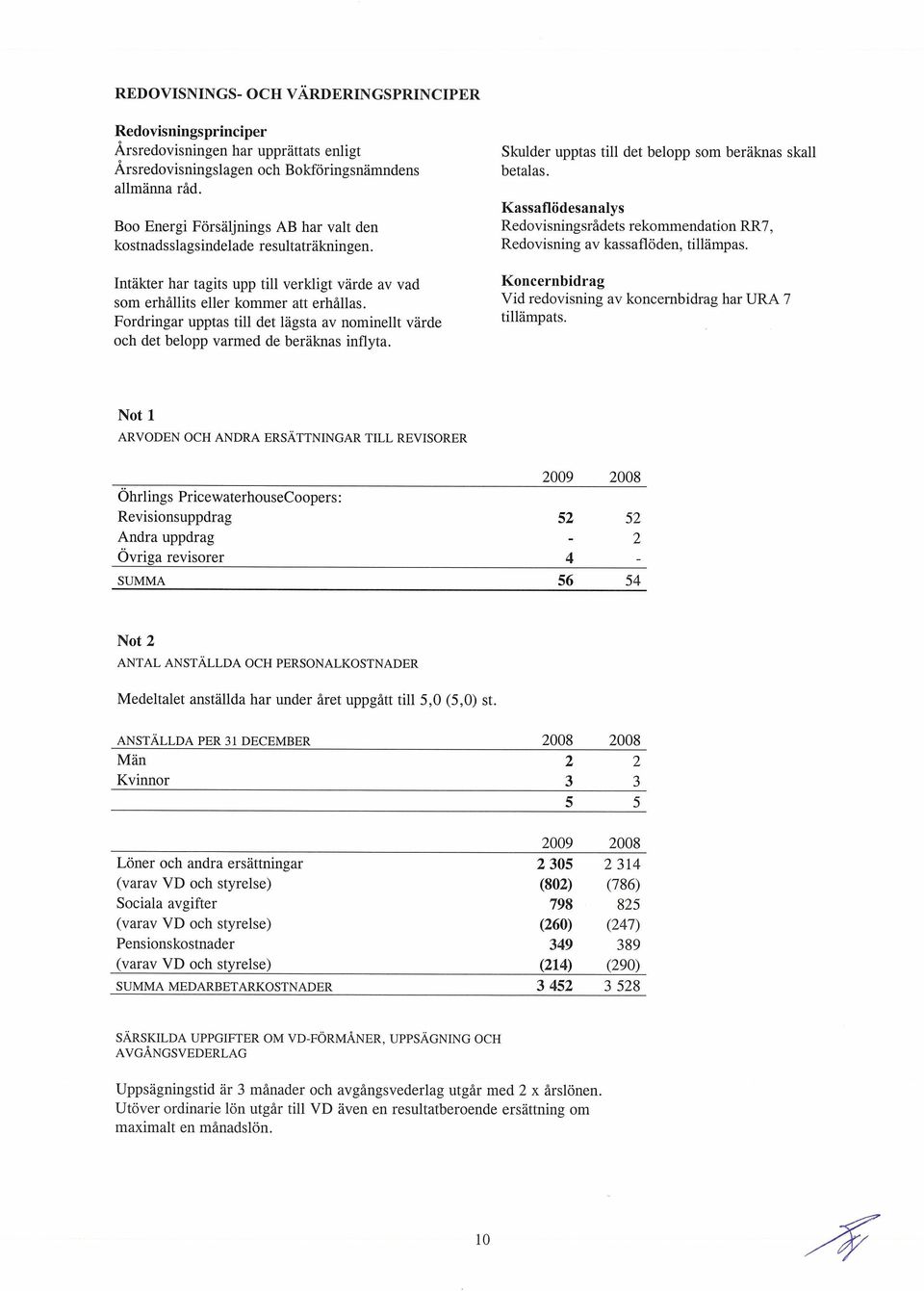 Kassaflödesanalys Redovisningsrådets rekommendation RR7, Redovisning av kassaflöden, tillämpas.