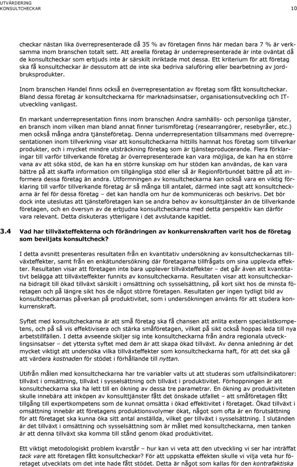 Ett kriterium för att företag ska få konsultcheckar är dessutom att de inte ska bedriva saluföring eller bearbetning av jordbruksprodukter.