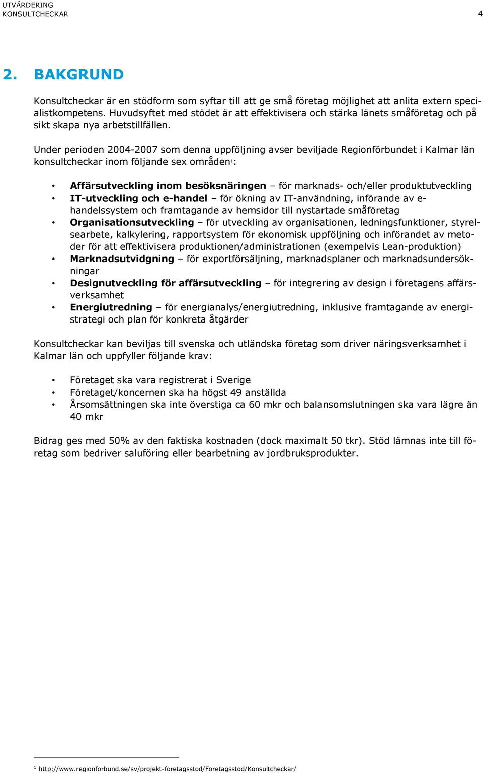 Under perioden 2004-2007 som denna uppföljning avser beviljade Regionförbundet i Kalmar län konsultcheckar inom följande sex områden 1 : Affärsutveckling inom besöksnäringen för marknads- och/eller
