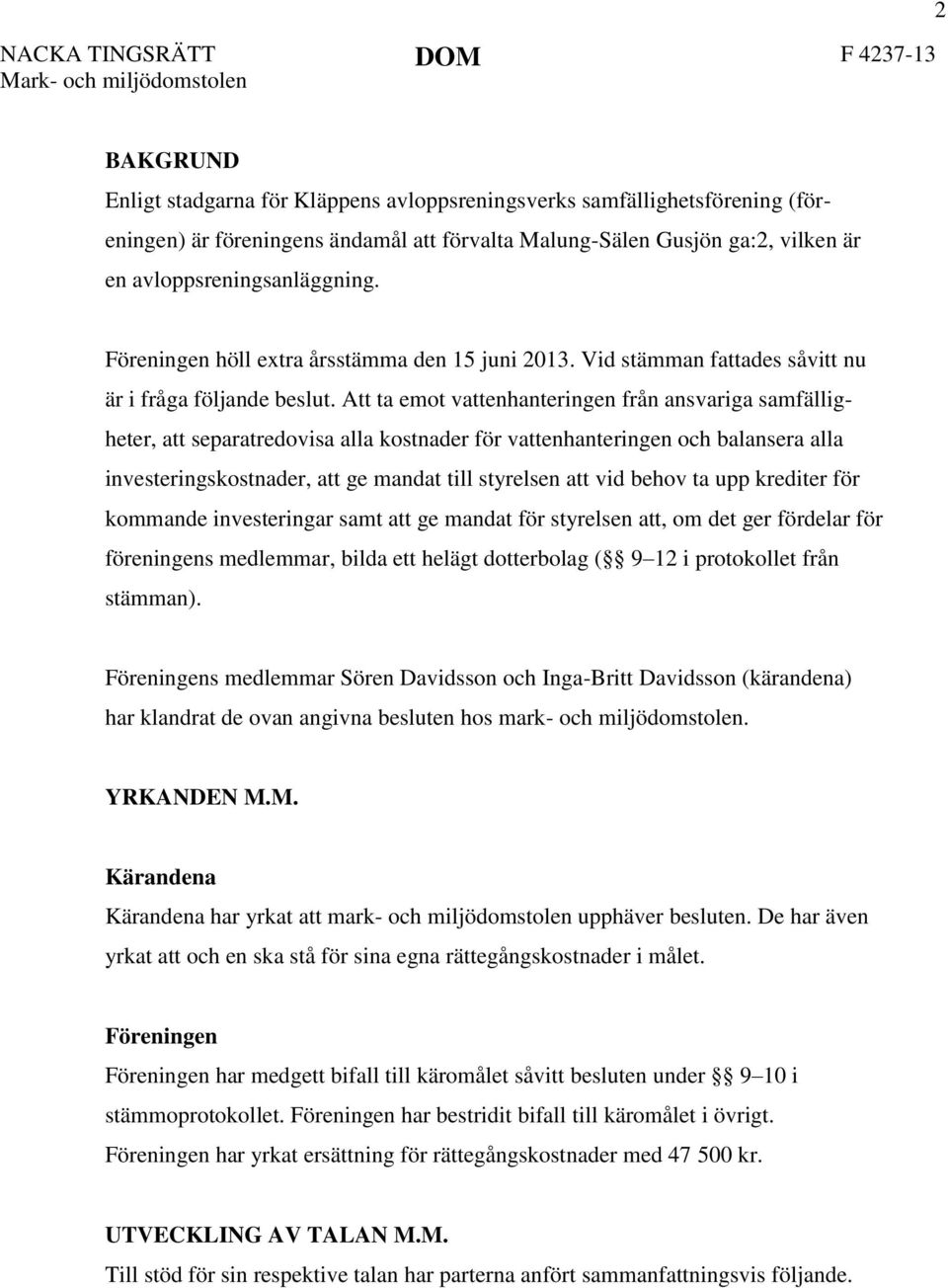 Att ta emot vattenhanteringen från ansvariga samfälligheter, att separatredovisa alla kostnader för vattenhanteringen och balansera alla investeringskostnader, att ge mandat till styrelsen att vid