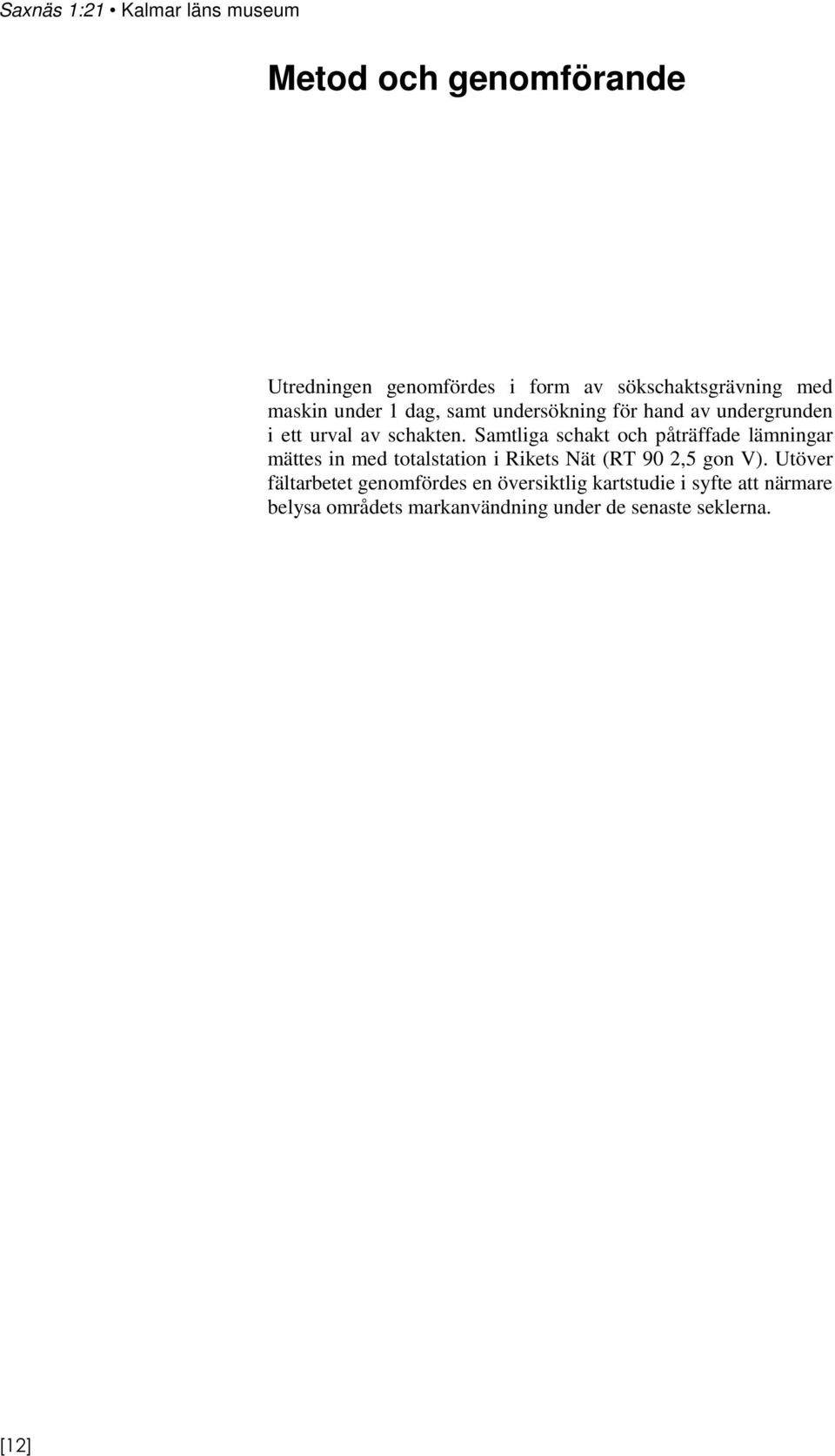 Samtliga schakt och påträffade lämningar mättes in med totalstation i Rikets Nät (RT 90 2,5 gon V).