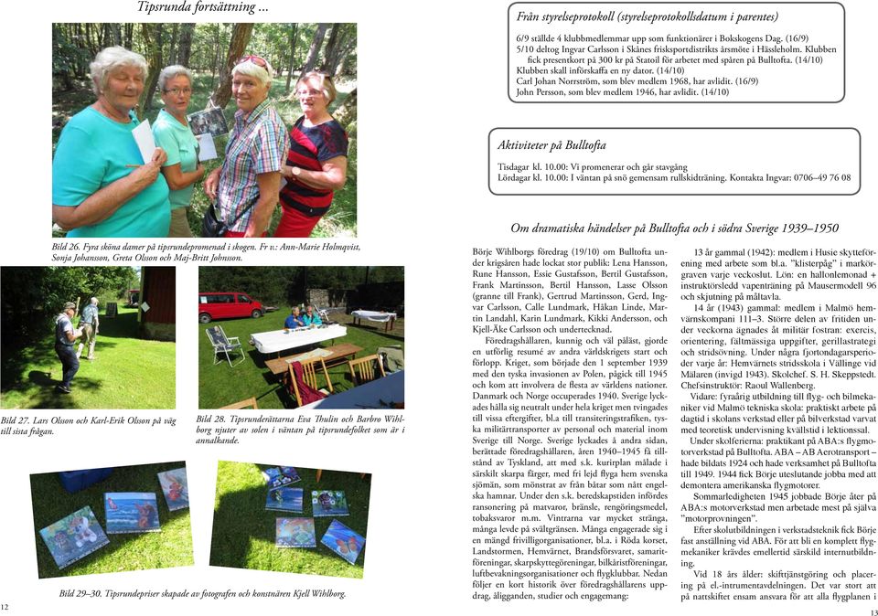 (14/10) Carl Johan Norrström, som blev medlem 1968, har avlidit. (16/9) John Persson, som blev medlem 1946, har avlidit. (14/10) Aktiviteter på Bulltofta Tisdagar kl. 10.