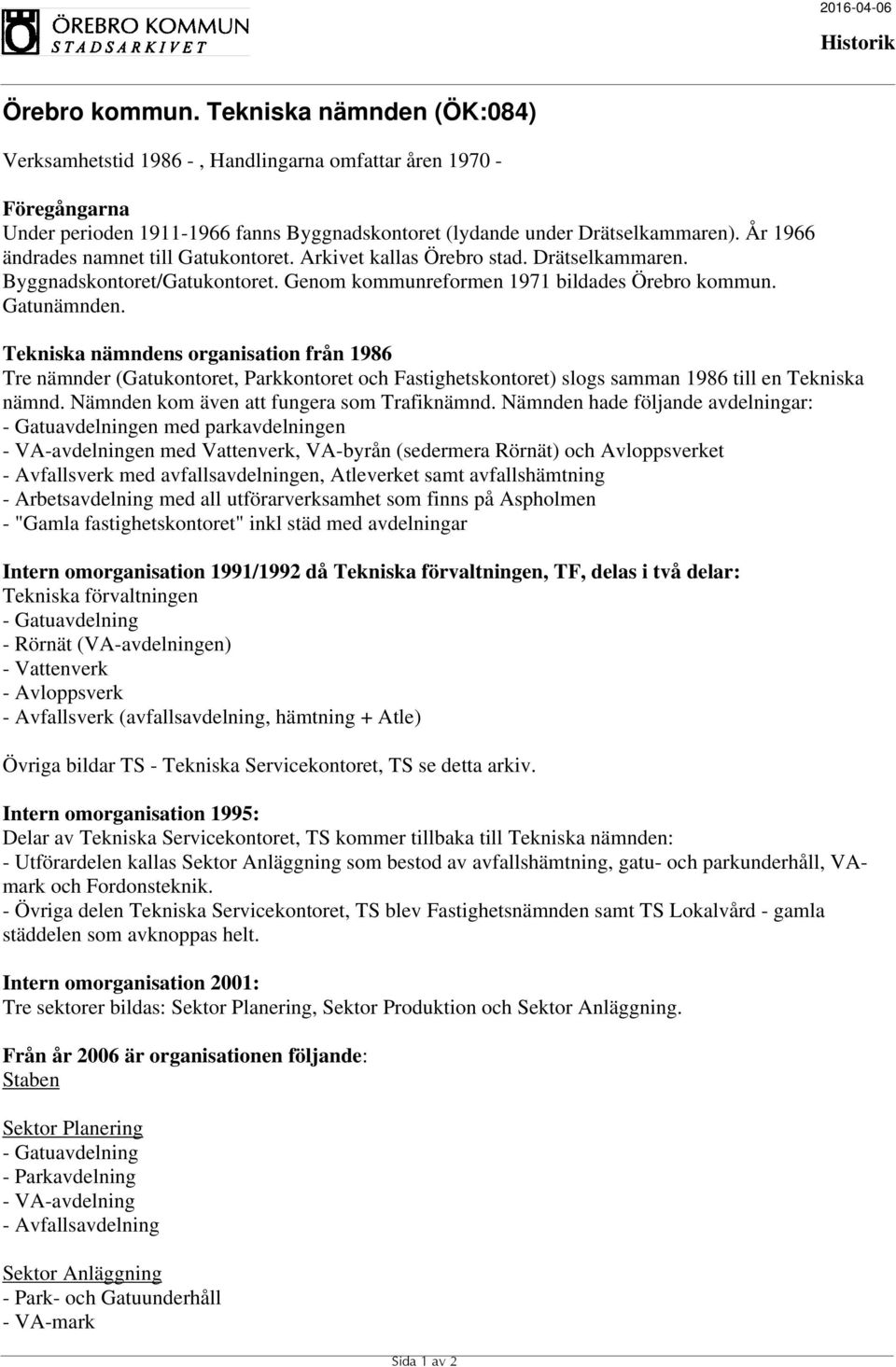 Tekniska nämndens organisation från 1986 Tre nämnder (Gatukontoret, Parkkontoret och Fastighetskontoret) slogs samman 1986 till en Tekniska nämnd. Nämnden kom även att fungera som Trafiknämnd.