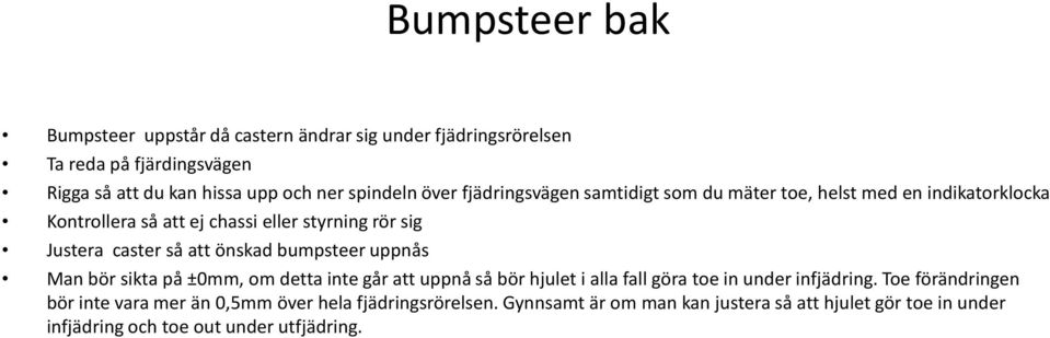 önskad bumpsteer uppnås Man bör sikta på ±0mm, om detta inte går att uppnå så bör hjulet i alla fall göra toe in under infjädring.