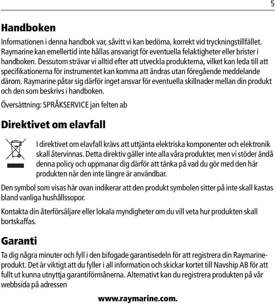 Dessutom strävar vi alltid efter att utveckla produkterna, vilket kan leda till att specifikationerna för instrumentet kan komma att ändras utan föregående meddelande därom.