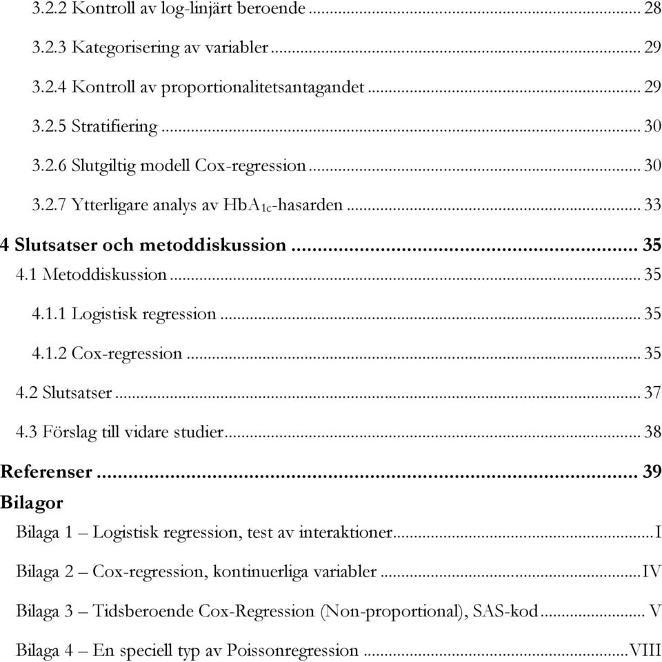 .. 35 4.2 Slutsatser... 37 4.3 Förslag till vidare studier... 38 Referenser... 39 Bilagor Bilaga 1 Logistisk regression, test av interaktioner.