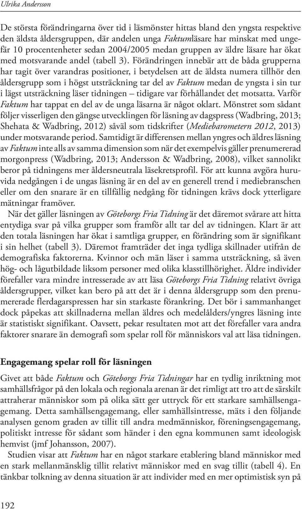 Förändringen innebär att de båda grupperna har tagit över varandras positioner, i betydelsen att de äldsta numera tillhör den åldersgrupp som i högst utsträckning tar del av Faktum medan de yngsta i