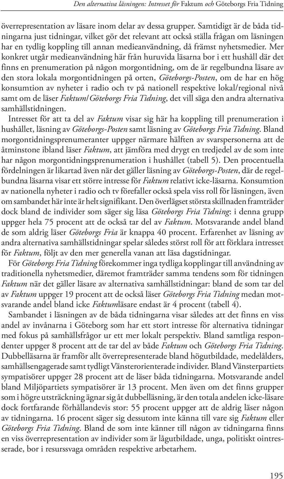 Mer konkret utgår medieanvändning här från huruvida läsarna bor i ett hushåll där det finns en prenumeration på någon morgontidning, om de är regelbundna läsare av den stora lokala morgontidningen på