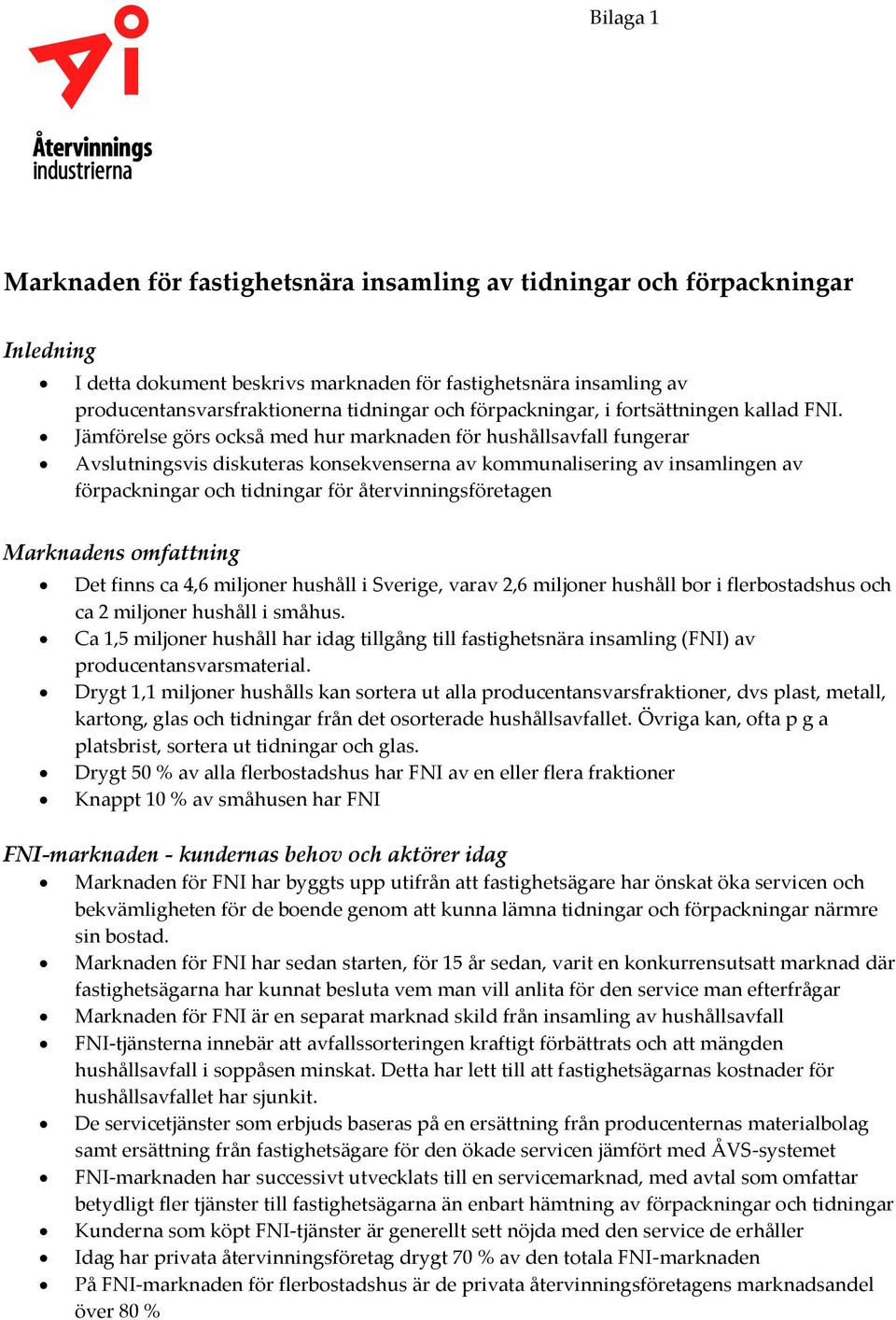 Jämförelse görs också med hur marknaden för hushållsavfall fungerar Avslutningsvis diskuteras konsekvenserna av kommunalisering av insamlingen av förpackningar och tidningar för återvinningsföretagen