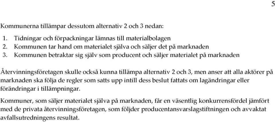 Kommunen betraktar sig själv som producent och säljer materialet på marknaden Återvinningsföretagen skulle också kunna tillämpa alternativ 2 och 3, men anser att alla aktörer på