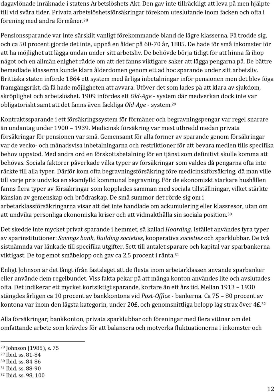 Få trodde sig, och ca 50 procent gjorde det inte, uppnå en ålder på 60-70 år, 1885. De hade för små inkomster för att ha möjlighet att lägga undan under sitt arbetsliv.