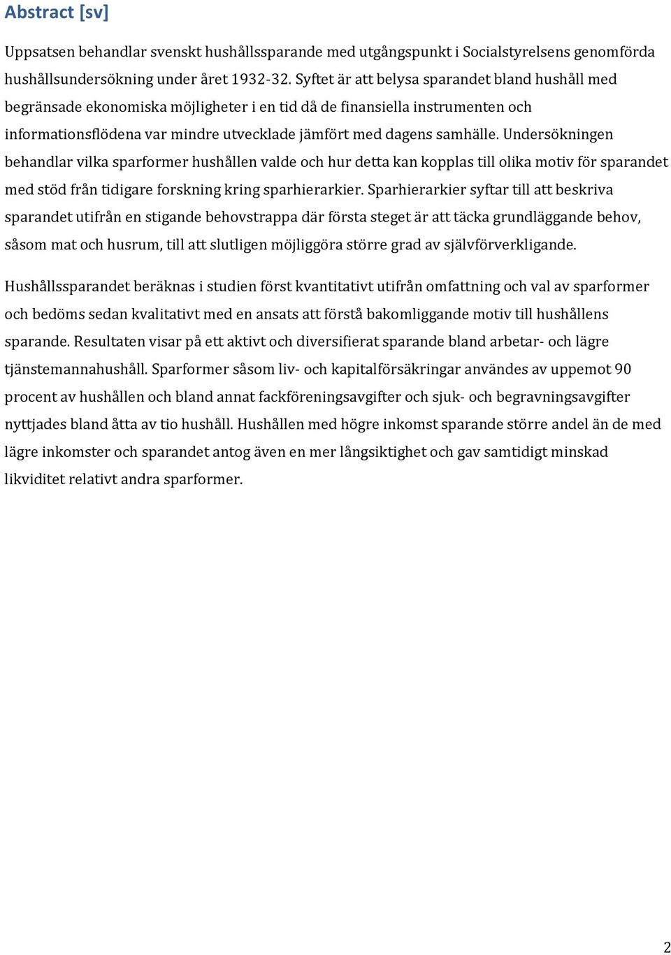 Undersökningen behandlar vilka sparformer hushållen valde och hur detta kan kopplas till olika motiv för sparandet med stöd från tidigare forskning kring sparhierarkier.