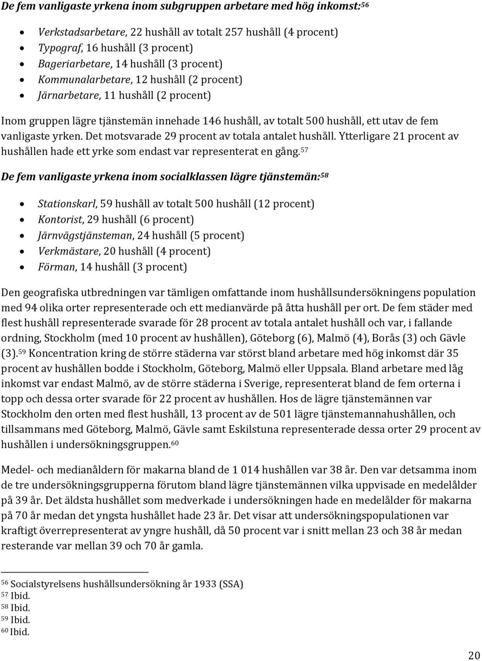 Det motsvarade 29 procent av totala antalet hushåll. Ytterligare 21 procent av hushållen hade ett yrke som endast var representerat en gång.