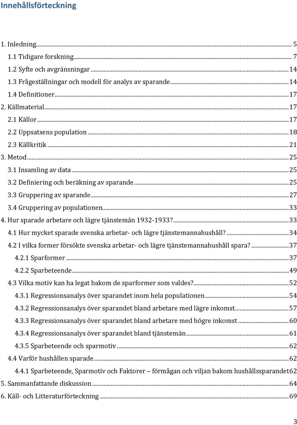 .. 27 3.4 Gruppering av populationen... 33 4. Hur sparade arbetare och lägre tjänstemän 1932-1933?... 33 4.1 Hur mycket sparade svenska arbetar- och lägre tjänstemannahushåll?... 34 4.