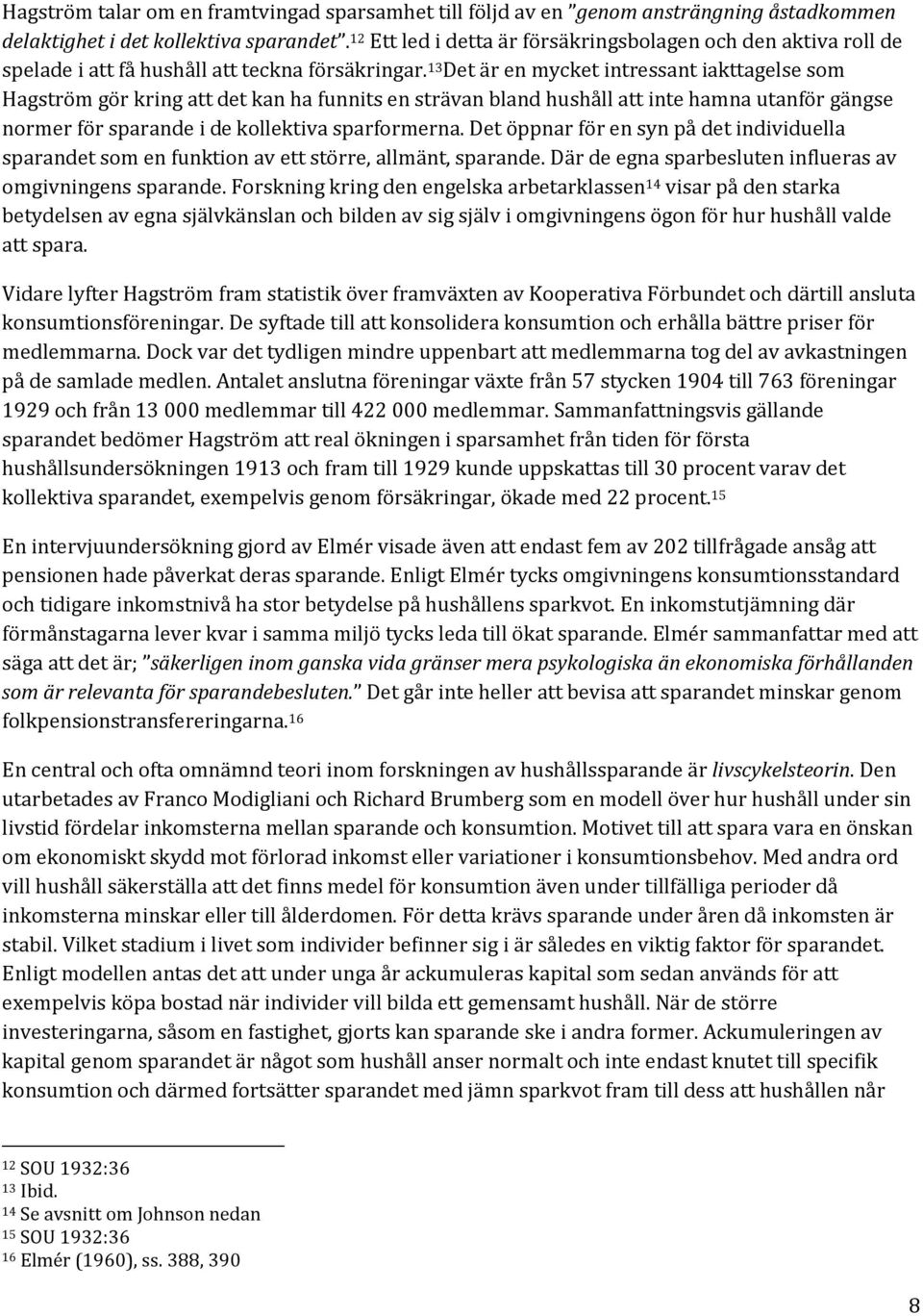 13 Det är en mycket intressant iakttagelse som Hagström gör kring att det kan ha funnits en strävan bland hushåll att inte hamna utanför gängse normer för sparande i de kollektiva sparformerna.