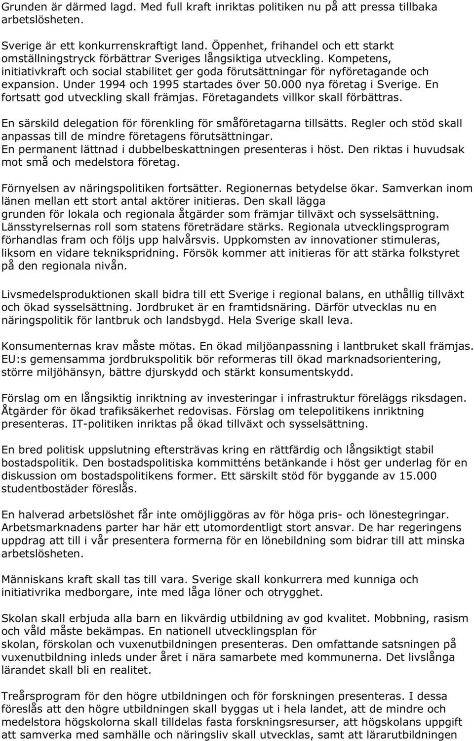 Kompetens, initiativkraft och social stabilitet ger goda förutsättningar för nyföretagande och expansion. Under 1994 och 1995 startades över 50.000 nya företag i Sverige.