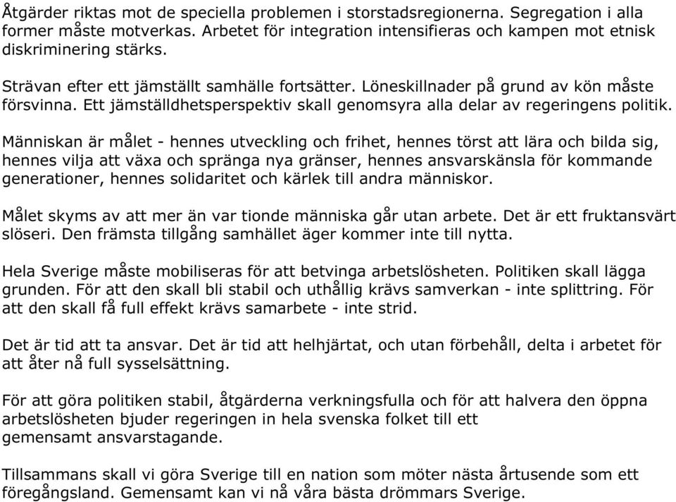 Människan är målet - hennes utveckling och frihet, hennes törst att lära och bilda sig, hennes vilja att växa och spränga nya gränser, hennes ansvarskänsla för kommande generationer, hennes